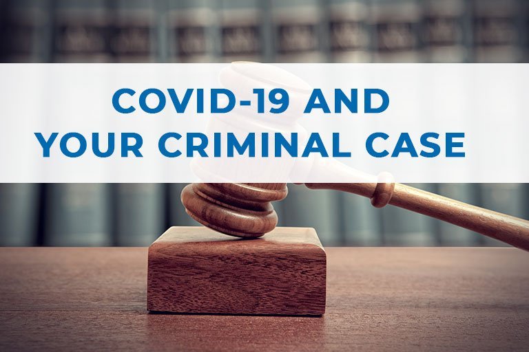 COVID-19 (CORONAVIRUS) And Its Impact On Your Criminal Case