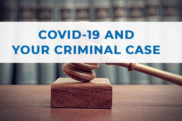 COVID-19 (CORONAVIRUS) AND ITS IMPACT ON YOUR CRIMINAL CASE