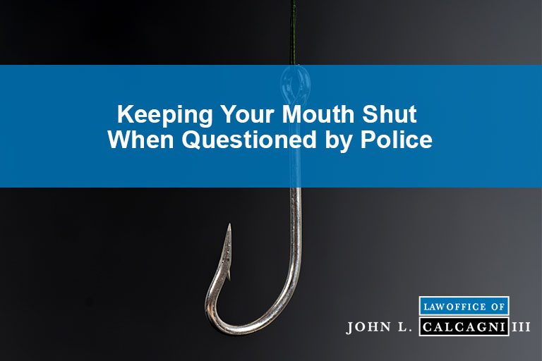 The Importance of Keeping Your Mouth Shut When Confronted or Questioned by Police